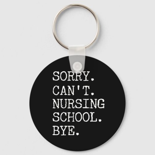 Sorry Cant Nursing School Bye Funny Student Nurse Keychain