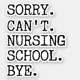 Sorry Can't Nursing School Bye Funny Student Nurse Sticker