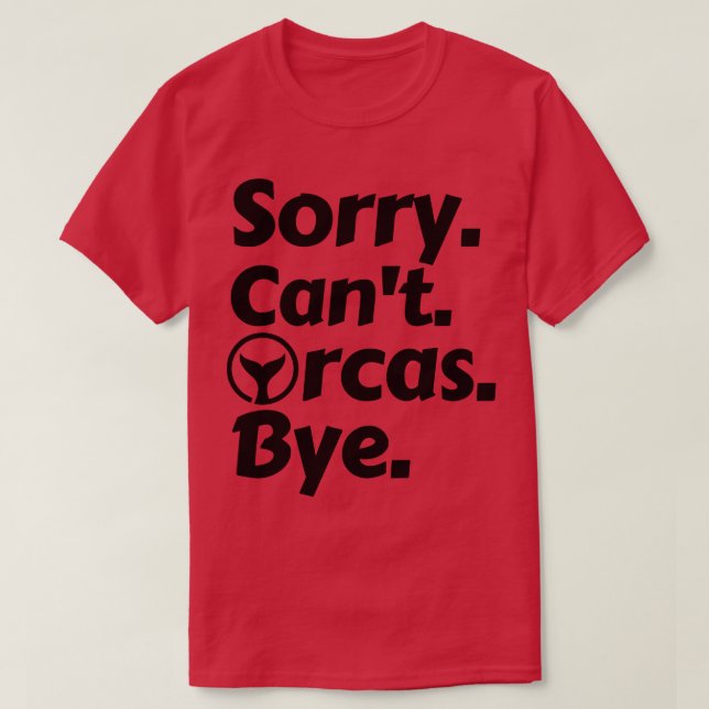 Sorry Cant Orcas Bye 14 T-Shirt (Design Front)