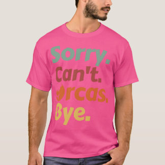 Sorry Cant Orcas Bye 41 T-Shirt