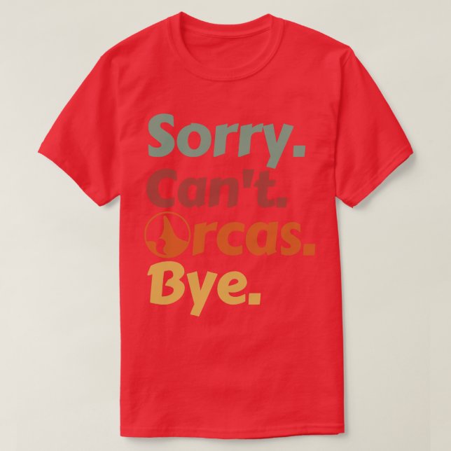 Sorry Cant Orcas Bye 6 T-Shirt (Design Front)