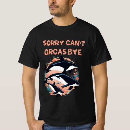 Sorry Cant Orcas Bye T_Shirt