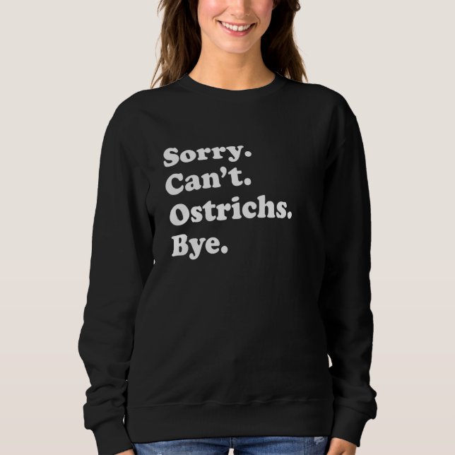 Sorry Can't Ostrichs Bye   Ostrich Sweatshirt (Front)