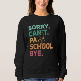Sorry Can't Pa School Bye Physician Assistant Fut Sweatshirt