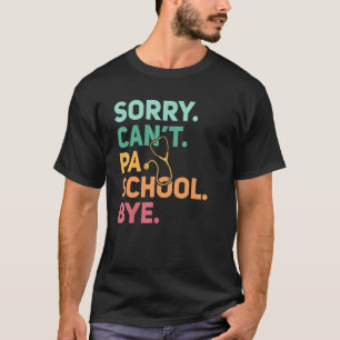 Sorry Can't Pa School Bye  Physician Assistant Fut T-Shirt