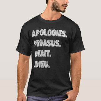Sorry Can't Pegasus Bye - Apologies, Pegasus Await T-Shirt