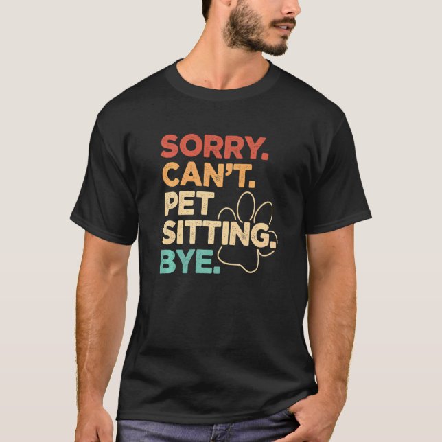 Sorry Can't Pet Sitting Bye Pet Sitter Animal  Cat T-Shirt (Front)