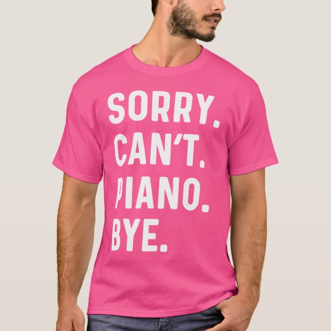 Sorry Can'T Piano Bye - Pianist Music Instrument J T-Shirt (Front)