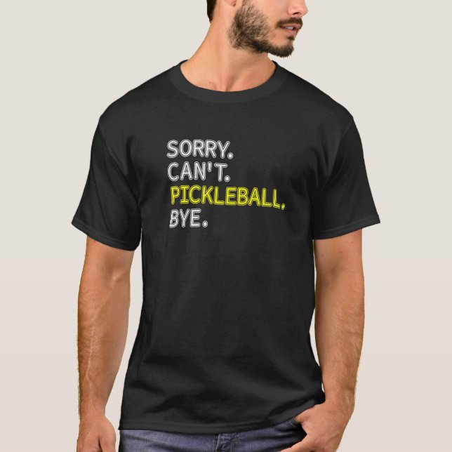 Sorry Can't Pickleball Bye  Humor  Pickleball  1 T-Shirt (Front)