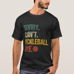 Sorry can't pickleball bye pickleball player pickl T-Shirt