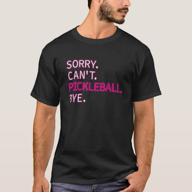 Sorry Can't Pickleball Bye     Sarcastic Picklebal T-Shirt (Front)