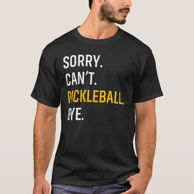 Sorry Can't Pickleball Bye T-Shirt (Front)