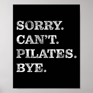 Sorry Can't Pilates Bye - Funny  Poster