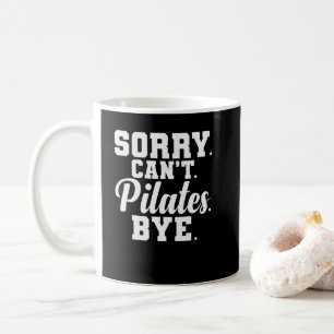 Sorry. Can't. Pilates. Bye. power house body Coffee Mug