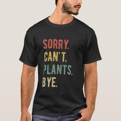 Sorry Can't Plants Bye Succulent Love Gardener Mom T-Shirt