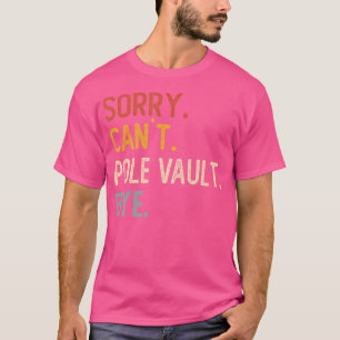 Sorry Can'T Pole Vault Bye Shirts Funny Pole Vault