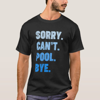 Sorry Can'T Pool Bye. Funny Pool Shirt