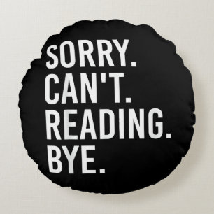 Sorry Can't Reading Bye Funny Book Lovers Round Pillow