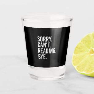 Sorry Can't Reading Bye Funny Book Lovers Shot Glass