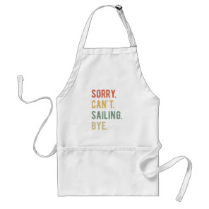 Sorry Can't Sailing Bye II Adult Apron