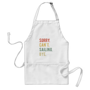 Sorry Can't Sailing Bye II Adult Apron