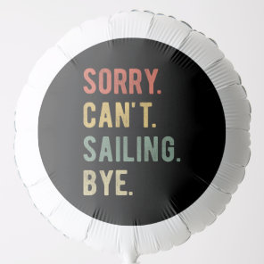 Sorry Can't Sailing Bye II Balloon