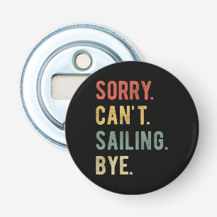 Sorry Can't Sailing Bye II Bottle Opener