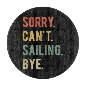 Sorry Can't Sailing Bye II Cutting Board