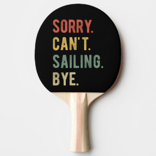 Sorry Can't Sailing Bye II Ping Pong Paddle