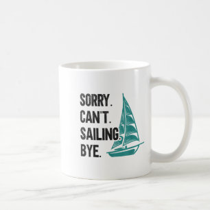 Sorry. Can't. Sailing. Bye. Sailboat Coffee Mug