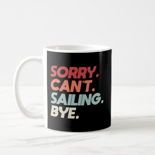 Sorry CanT Sailing Bye Sailboat Quote For Boaters Coffee Mug