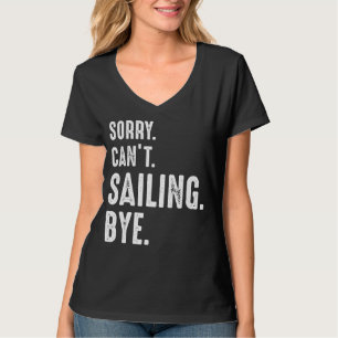 Sorry Can't Sailing Bye Sailing T-Shirt