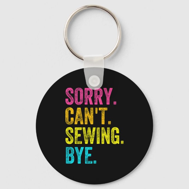 Sorry Can't Sewing Bye Teacher Student Funny Sewin Keychain (Front)