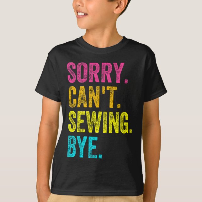 Sorry Can't Sewing Bye Teacher Student Funny Sewin T-Shirt (Front)