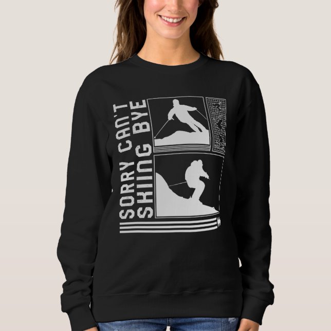 Sorry Can't Skiing Bye Skiing Skier Winter Snowboa Sweatshirt (Front)