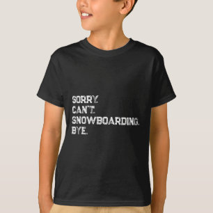 Sorry. Can't. Snowboarding. Bye. Cool Snowboarder T-Shirt