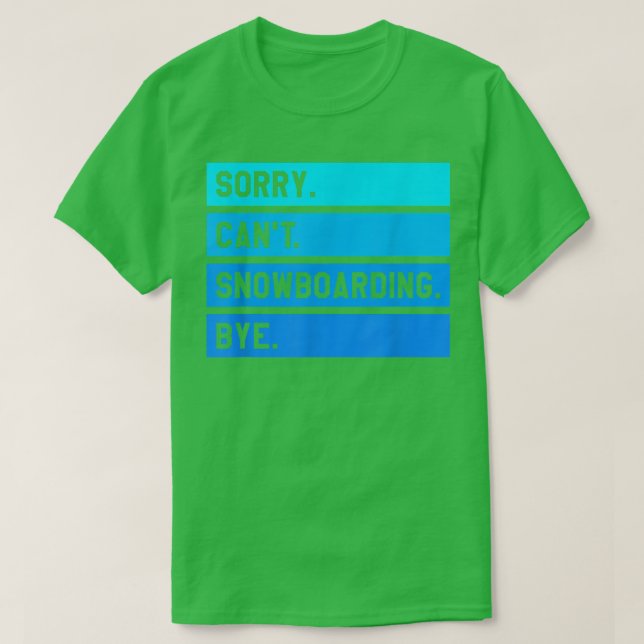 Sorry Can't Snowboarding Bye Snowboarding Snowboar T-Shirt (Design Front)