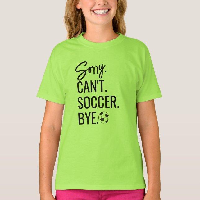 Sorry Can't Soccer Bye Custom Jersey Number Name T-Shirt (Front)