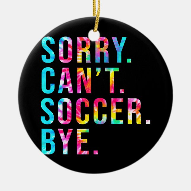 Sorry Can't Soccer Bye Funny Soccer Lover Game Ceramic Ornament (Front)