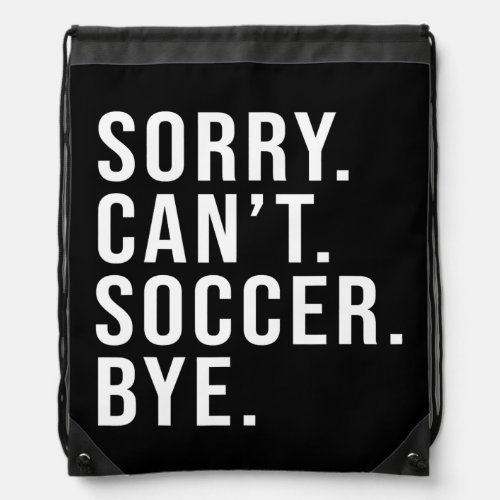 Sorry Cant Soccer Bye Funny Soccer Lover Game Drawstring Bag