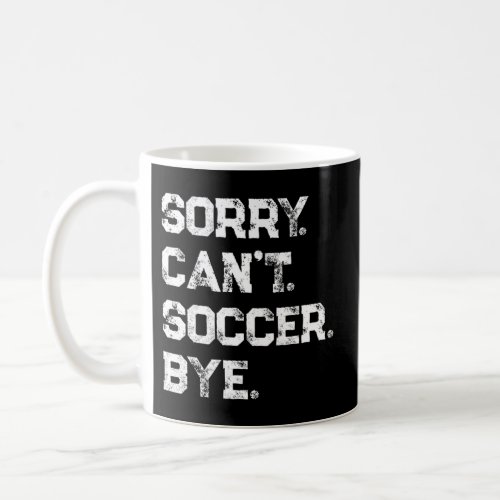 Sorry CanT Soccer Bye Soccer Player Soccer Fan Coffee Mug