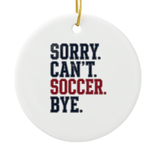 Sorry Cant Soccer Bye Vintage Ceramic Ornament