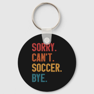 Sorry Cant Soccer Bye Vintage Retro Essential T Sh Keychain