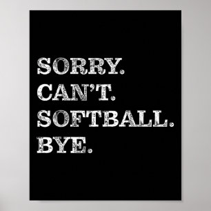 Sorry Can't Softball Bye - Funny Poster