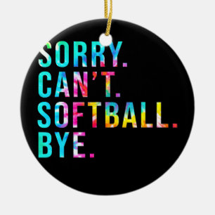 Sorry Can't Softball Bye Funny Softball Lover Ceramic Ornament
