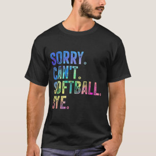 Sorry Can't Softball Bye Funny Softball Lover  T-Shirt