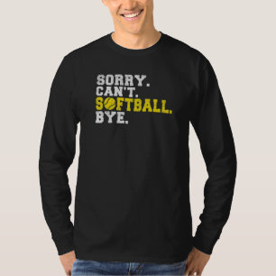 Sorry cant Softball bye Softball   T-Shirt