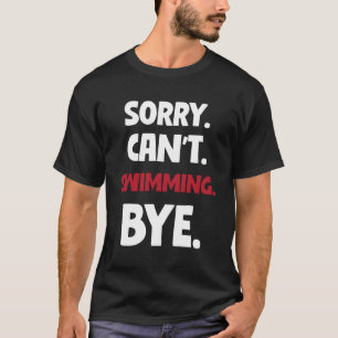 Sorry Can'T Swimming Bye T-Shirt