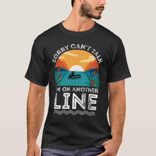 Sorry cant talk im on another line fishing lover T_Shirt