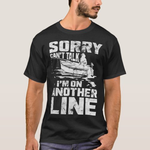 Sorry cant Talk im on Another Line Fishing T_Shirt